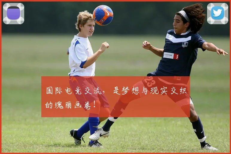 国际电竞交流,是梦想与现实交织的瑰丽画卷!